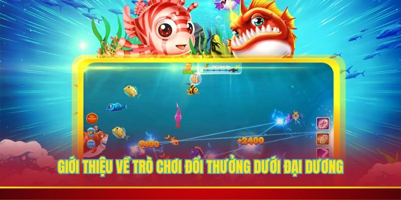 Giới thiệu về trò chơi đổi thưởng dưới đại dương