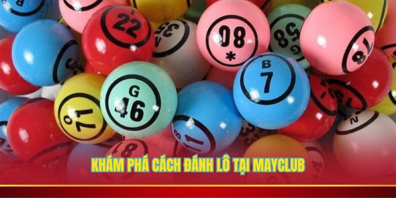 Khám phá cách đánh lô tại Mayclub