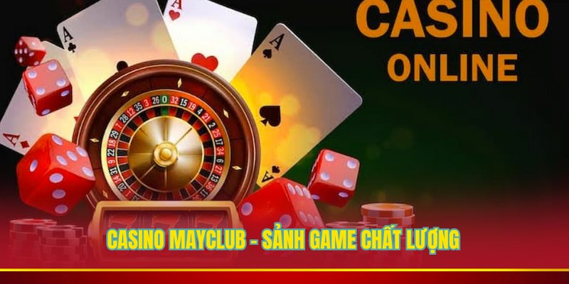 Casino Mayclub - sảnh game, chất lượng uy tín hàng đầu 