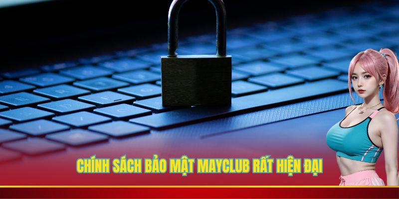 Chính sách bảo mật Mayclub rất hiện đại