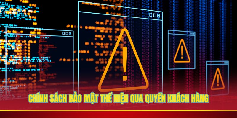 Chính sách bảo mật thể hiện qua quyền khách hàng