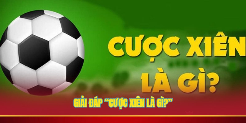Giải đáp “cược xiên là gì?”