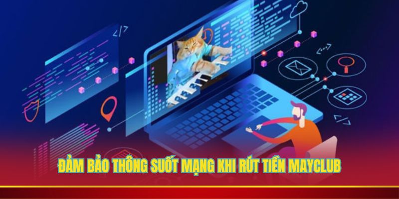 Đảm bảo thông suốt mạng khi rút tiền Mayclub