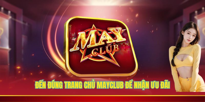 Đến đúng trang chủ Mayclub để nhận ưu đãi