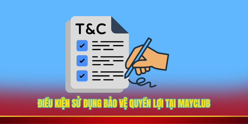 Điều Kiện Sử Dụng bảo vệ quyền lợi tại Mayclub