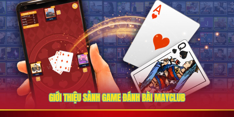 Giới thiệu sảnh game đánh bài Mayclub