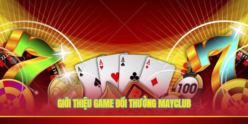 Giới thiệu game đổi thưởng Mayclub