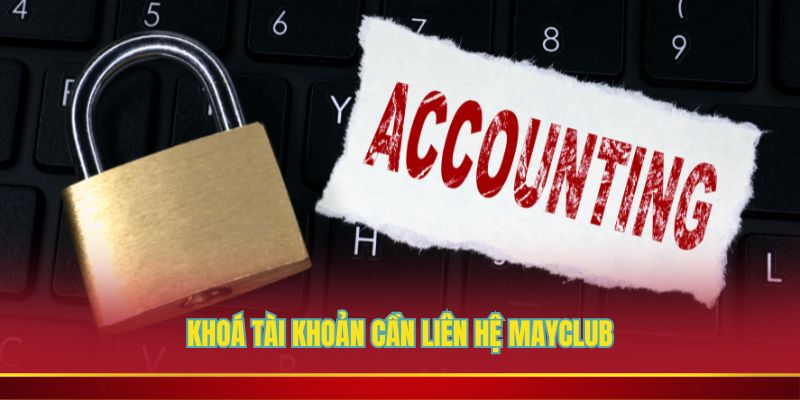 Khoá tài khoản cần liên hệ Mayclub