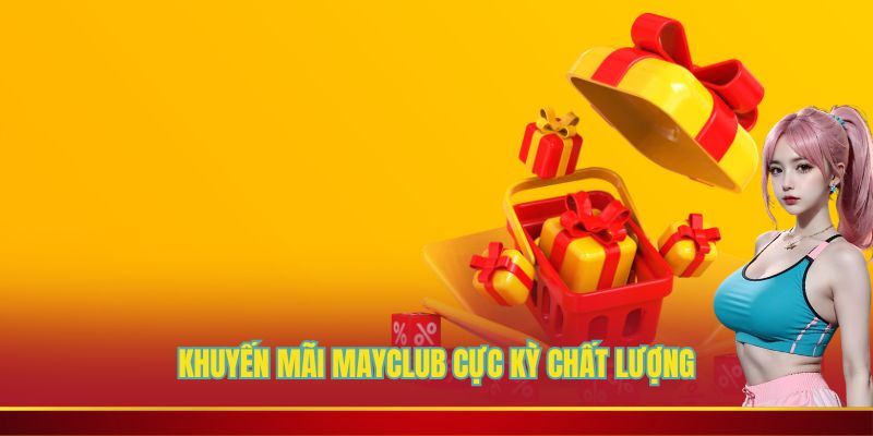 Khuyến mãi Mayclub cực kỳ chất lượng