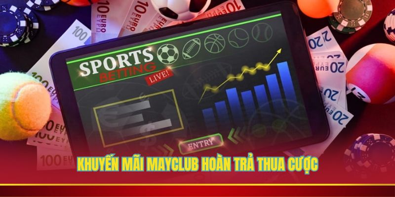 Khuyến mãi Mayclub hoàn trả thua cược
