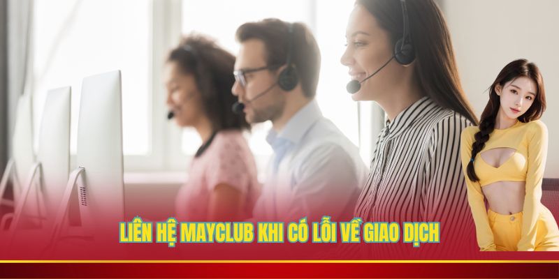 Liên hệ Mayclub khi có lỗi về giao dịch