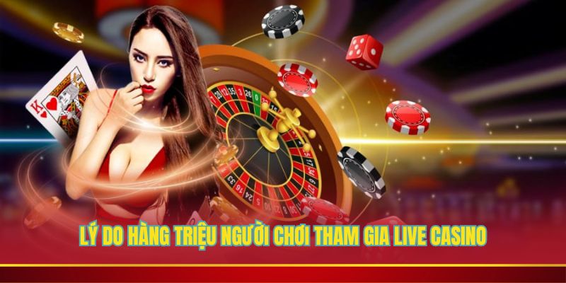 Lợi ích to lớn khi lựa chọn live casino
