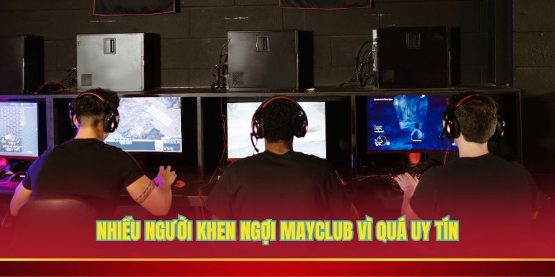 Nhiều người khen ngợi Mayclub vì quá uy tín