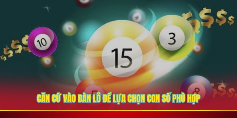 Căn cứ vào dàn lô để lựa chọn con số phù hợp