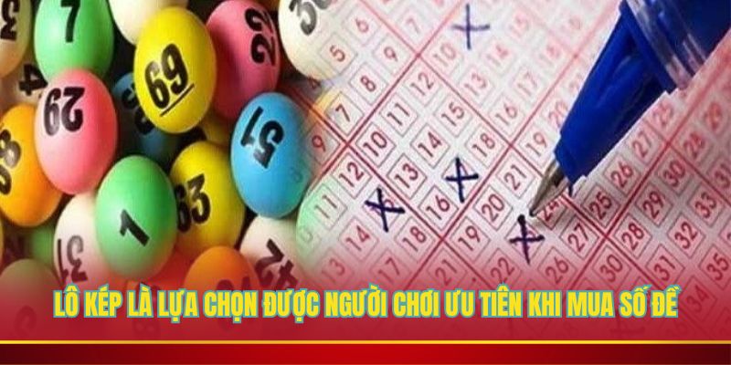 Lô kép là lựa chọn được người chơi ưu tiên khi mua số đề
