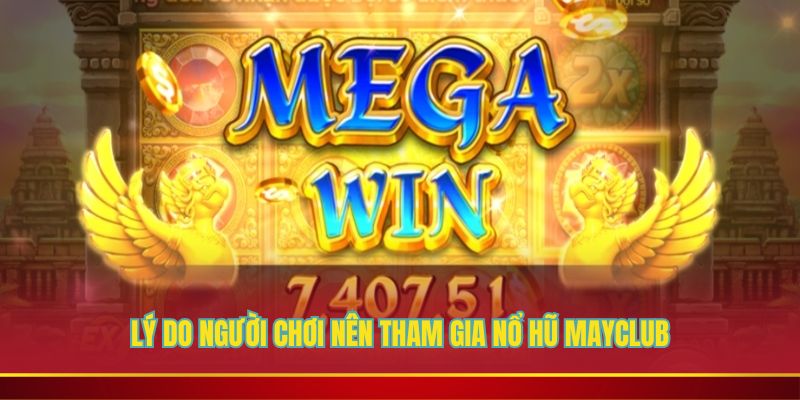 Các điểm nổi bật khi nhắc đến nổ hũ Mayclub