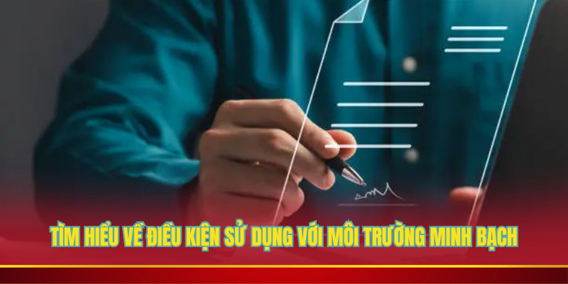 Tìm hiểu về Điều Kiện Sử Dụng với môi trường minh bạch