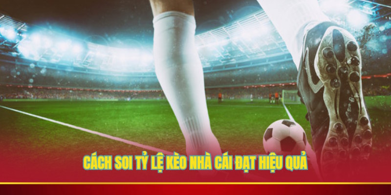 Bí quyết chơi có hiệu quả tỷ lệ kèo nhà cái