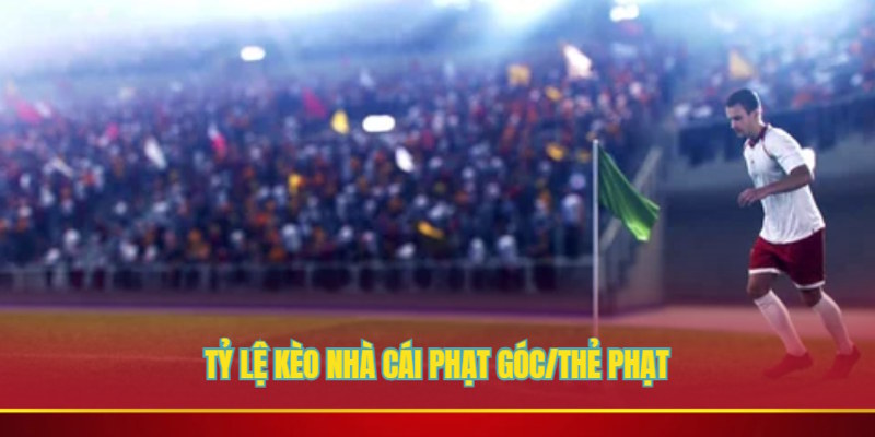 Kèo cá cược phụ như thẻ phạt/phạt góc rất được người chơi yêu thích